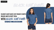 Season’s Must-Haves: Buy Women’s Shirts Online and Elevate Them with Black Knit Pants
