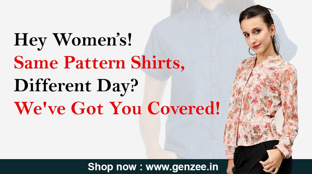 Hey Women’s! Same Pattern Shirts, Different Day? We've Got You Covered!