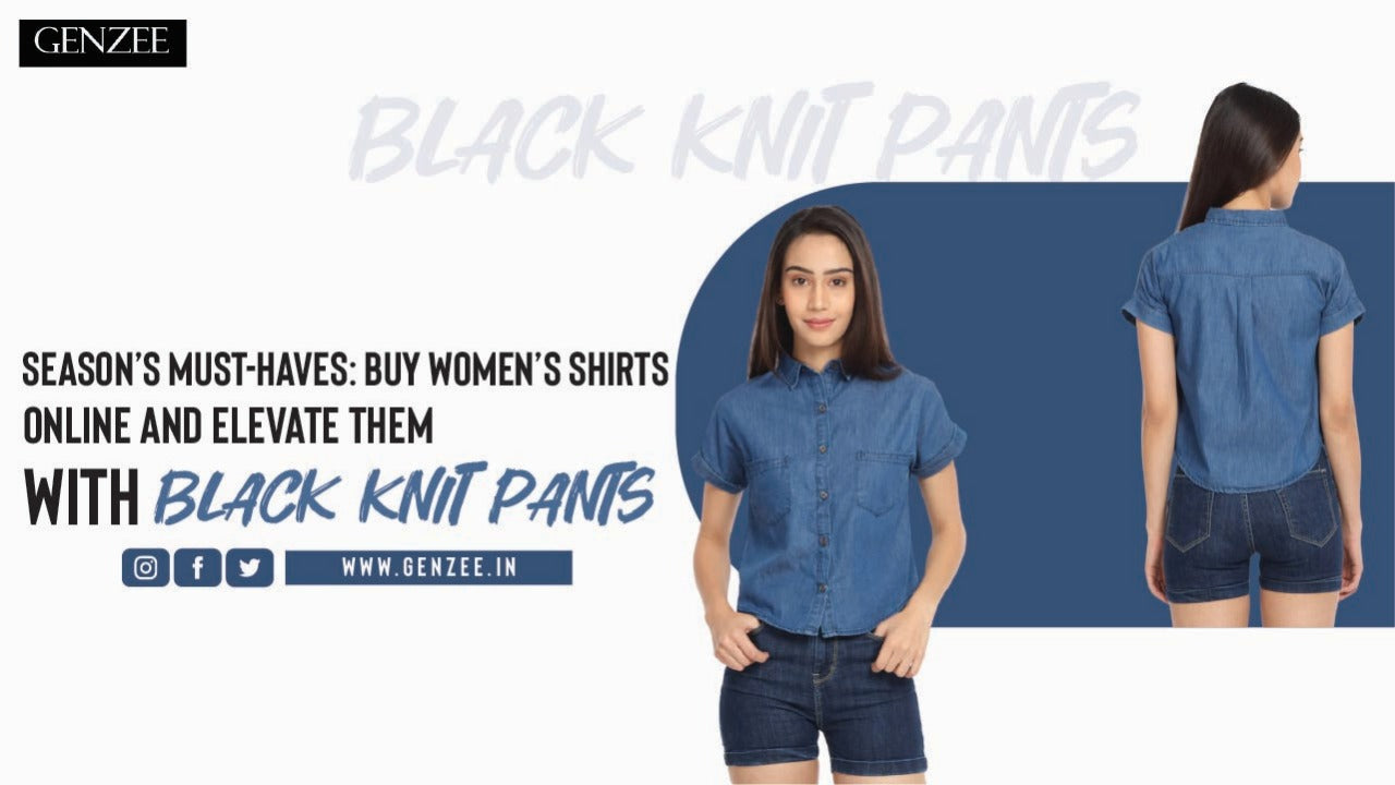 Season’s Must-Haves: Buy Women’s Shirts Online and Elevate Them with Black Knit Pants